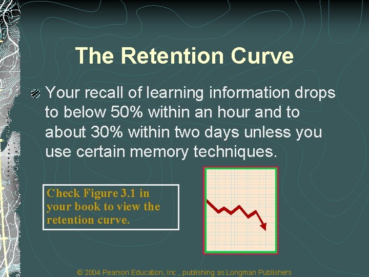 The Retention Curve Your recall of learning information drops to below 50% within an