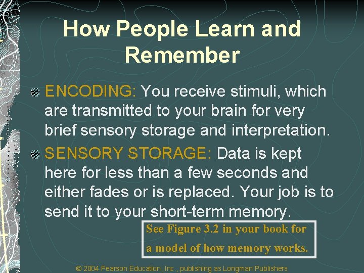 How People Learn and Remember ENCODING: You receive stimuli, which are transmitted to your