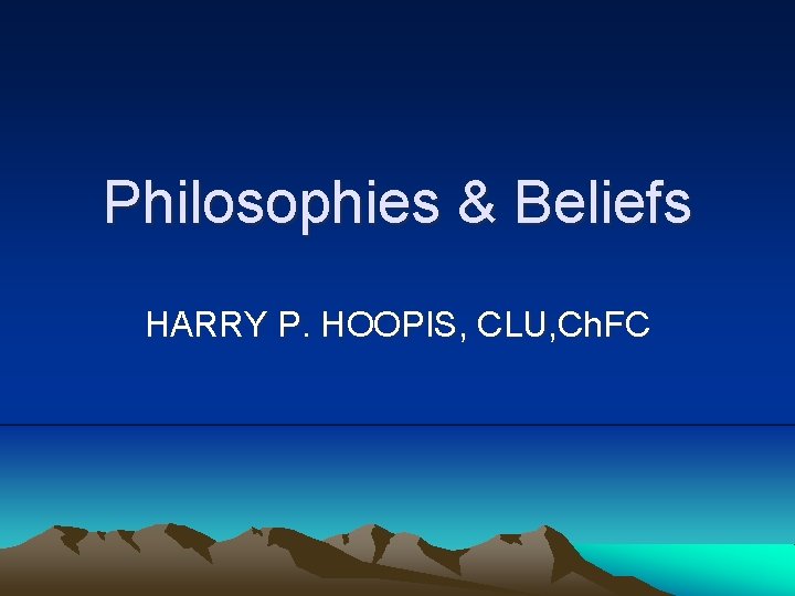 Philosophies & Beliefs HARRY P. HOOPIS, CLU, Ch. FC 
