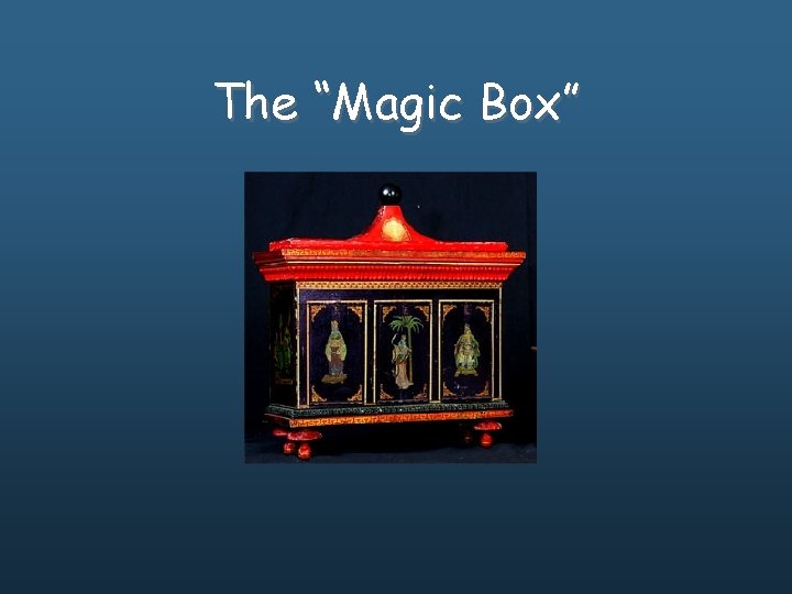 The “Magic Box” 