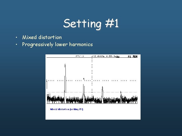 Setting #1 • Mixed distortion • Progressively lower harmonics 