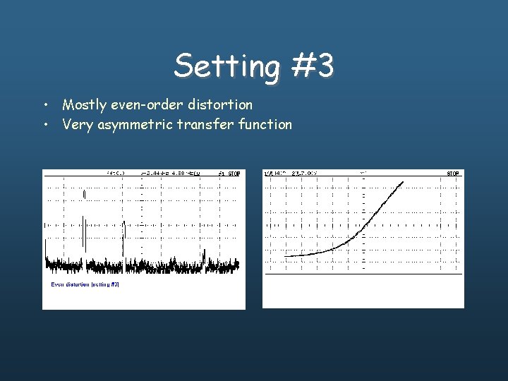 Setting #3 • Mostly even-order distortion • Very asymmetric transfer function 