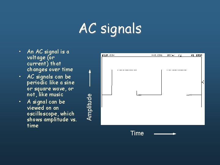  • • • An AC signal is a voltage (or current) that changes
