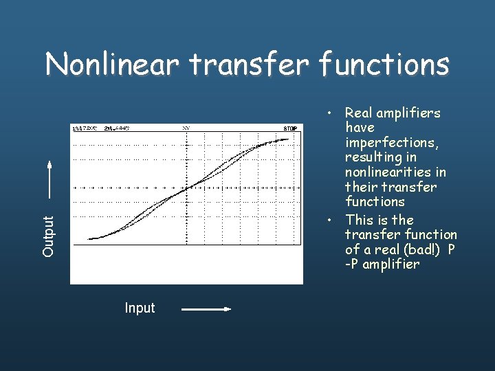 Nonlinear transfer functions Output • Real amplifiers have imperfections, resulting in nonlinearities in their