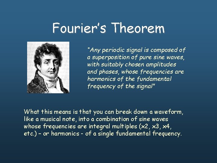 Fourier’s Theorem “Any periodic signal is composed of a superposition of pure sine waves,