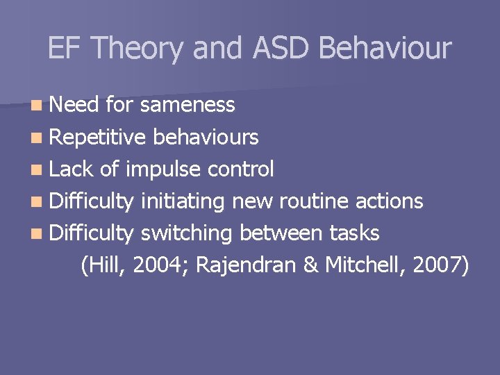 EF Theory and ASD Behaviour n Need for sameness n Repetitive behaviours n Lack