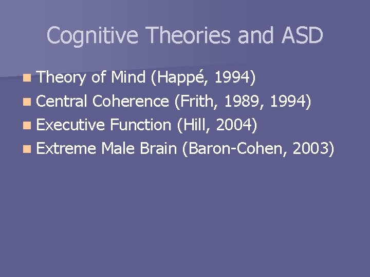 Cognitive Theories and ASD n Theory of Mind (Happé, 1994) n Central Coherence (Frith,