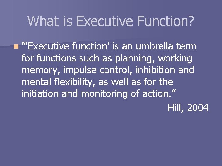 What is Executive Function? n “‘Executive function’ is an umbrella term for functions such