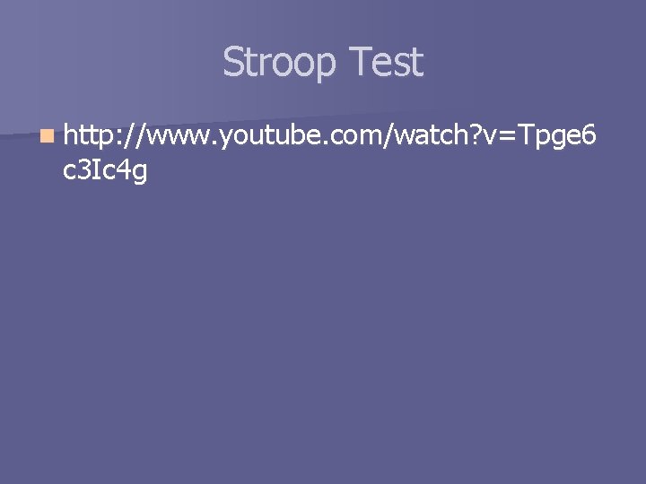 Stroop Test n http: //www. youtube. com/watch? v=Tpge 6 c 3 Ic 4 g