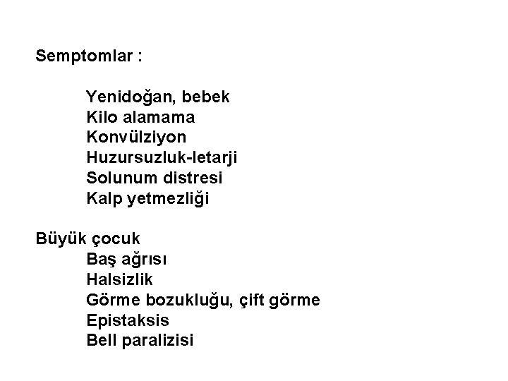 Semptomlar : Yenidoğan, bebek Kilo alamama Konvülziyon Huzursuzluk-letarji Solunum distresi Kalp yetmezliği Büyük çocuk