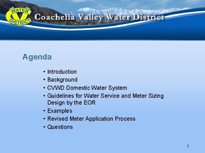 Agenda • • Introduction Background CVWD Domestic Water System Guidelines for Water Service and