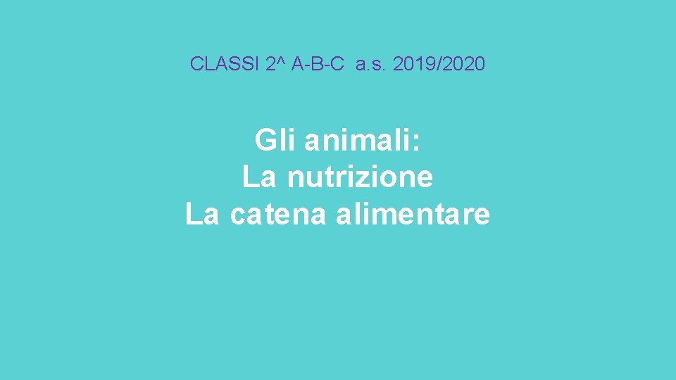 CLASSI 2^ A-B-C a. s. 2019/2020 Gli animali: La nutrizione La catena alimentare 