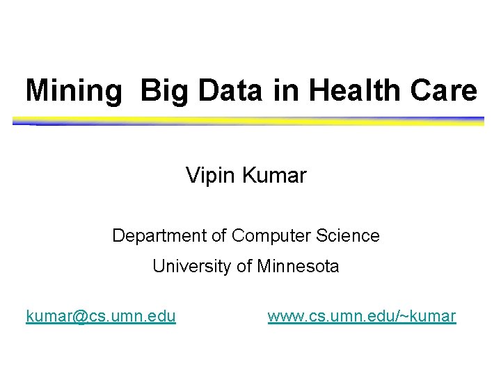 Mining Big Data in Health Care Vipin Kumar Department of Computer Science University of