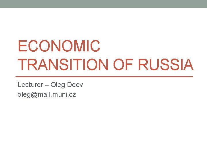 ECONOMIC TRANSITION OF RUSSIA Lecturer – Oleg Deev oleg@mail. muni. cz 