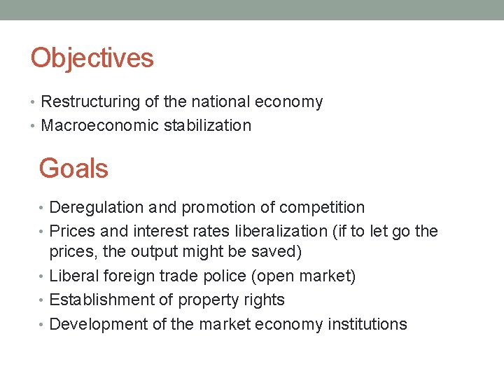 Objectives • Restructuring of the national economy • Macroeconomic stabilization Goals • Deregulation and