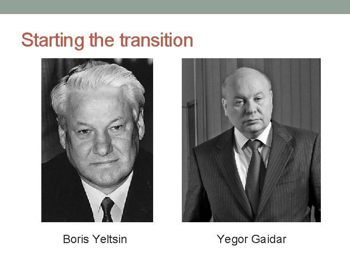 Starting the transition Boris Yeltsin Yegor Gaidar 