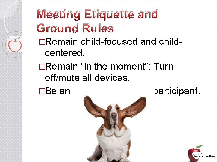 Meeting Etiquette and Ground Rules �Remain child-focused and childcentered. �Remain “in the moment”: Turn