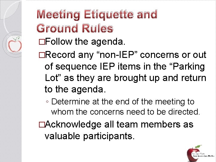 Meeting Etiquette and Ground Rules �Follow the agenda. �Record any “non-IEP” concerns or out