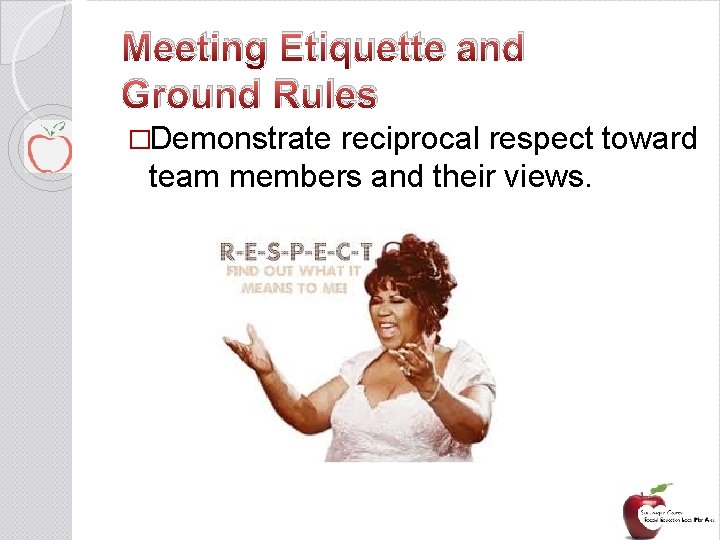 Meeting Etiquette and Ground Rules �Demonstrate reciprocal respect toward team members and their views.