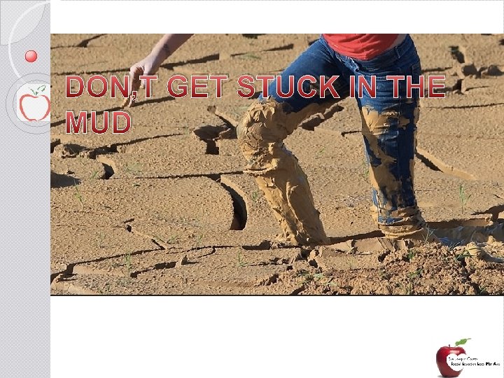 DON’T GET STUCK IN THE MUD 