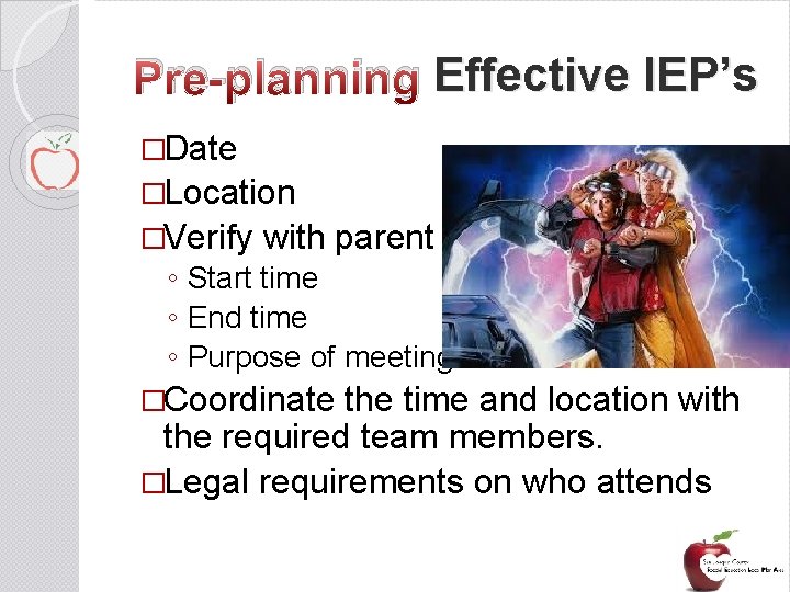 Pre-planning Effective IEP’s �Date �Location �Verify with parent ◦ Start time ◦ End time