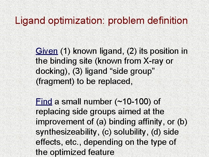 Ligand optimization: problem definition Given (1) known ligand, (2) its position in the binding