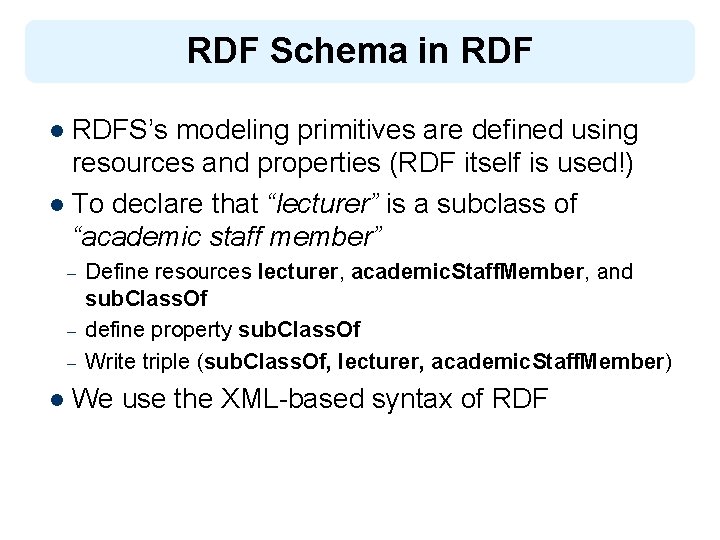 RDF Schema in RDFS’s modeling primitives are defined using resources and properties (RDF itself
