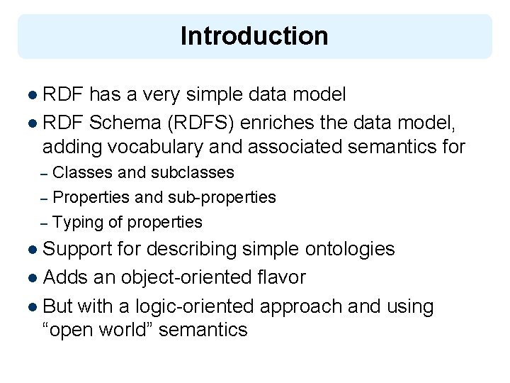 Introduction l RDF has a very simple data model l RDF Schema (RDFS) enriches
