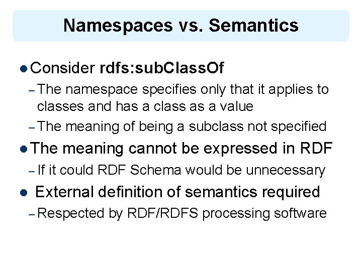 Namespaces vs. Semantics l Consider rdfs: sub. Class. Of – The namespace specifies only