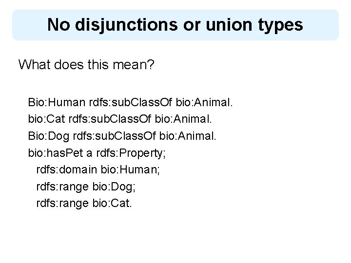 No disjunctions or union types What does this mean? Bio: Human rdfs: sub. Class.