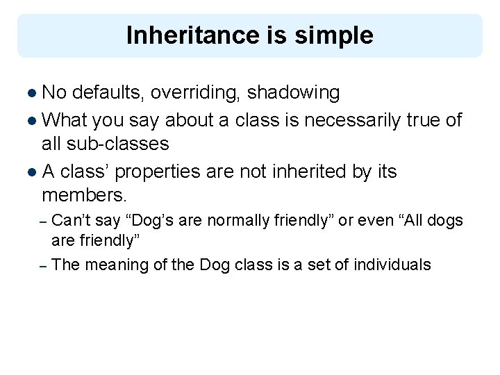 Inheritance is simple l No defaults, overriding, shadowing l What you say about a