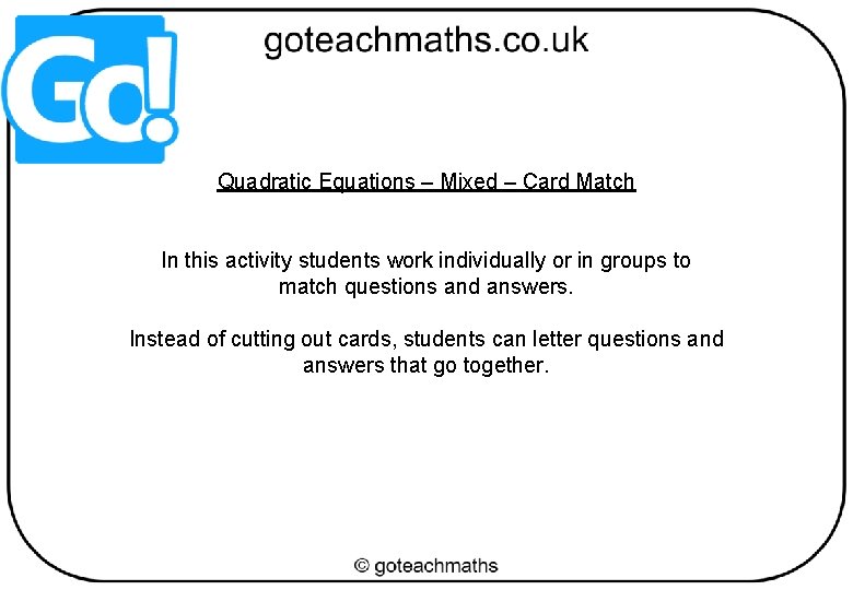 Quadratic Equations – Mixed – Card Match In this activity students work individually or