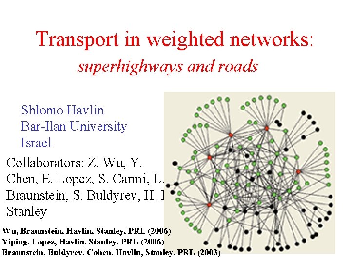 Transport in weighted networks: superhighways and roads Shlomo Havlin Bar-Ilan University Israel Collaborators: Z.