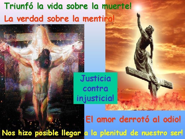 Triunfó la vida sobre la muerte! La verdad sobre la mentira! Justicia contra injusticia!