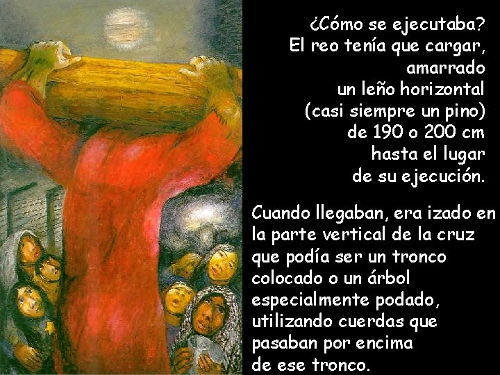 ¿Cómo se ejecutaba? El reo tenía que cargar, amarrado un leño horizontal (casi siempre