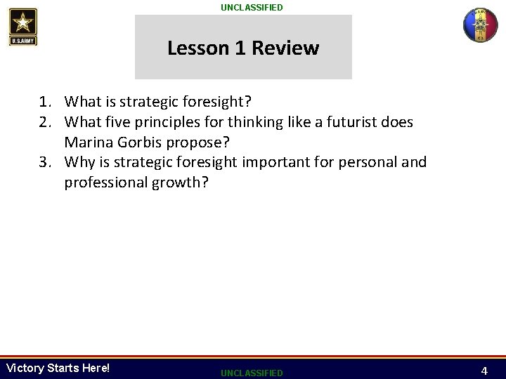 UNCLASSIFIED Lesson 1 Review 1. What is strategic foresight? 2. What five principles for