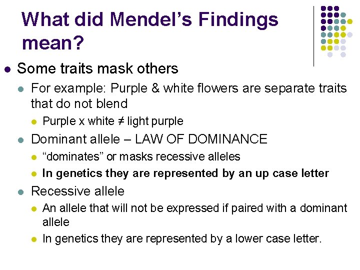 What did Mendel’s Findings mean? l Some traits mask others l For example: Purple