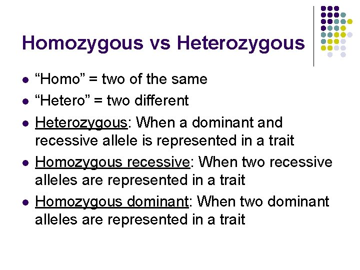 Homozygous vs Heterozygous l l l “Homo” = two of the same “Hetero” = Homozygous vs Heterozygous l l l “Homo” = two of the same “Hetero” =