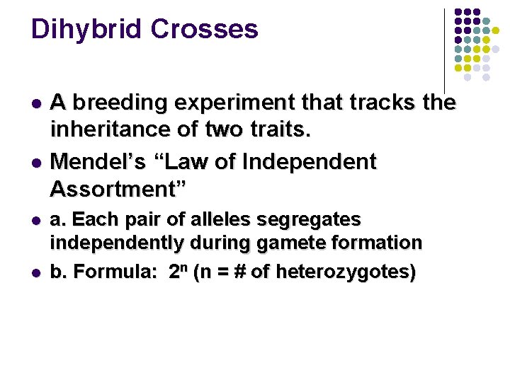 Dihybrid Crosses A breeding experiment that tracks the inheritance of two traits. l Mendel’s