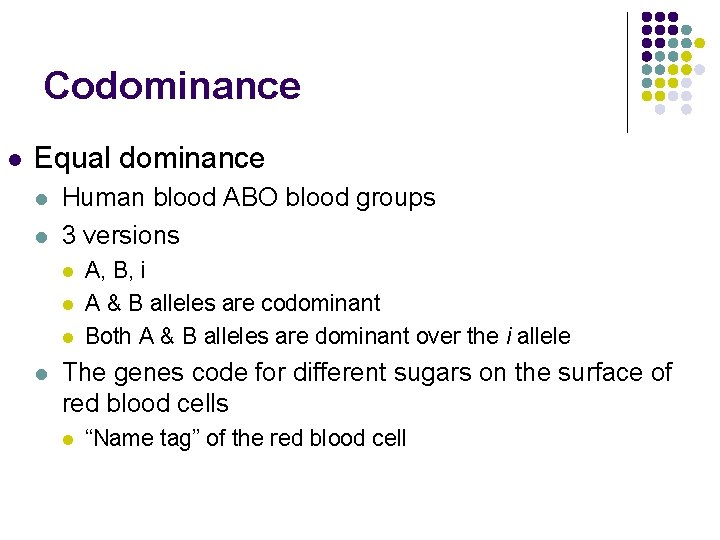 Codominance l Equal dominance l l Human blood ABO blood groups 3 versions l