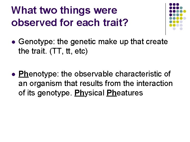 What two things were observed for each trait? l Genotype: the genetic make up What two things were observed for each trait? l Genotype: the genetic make up