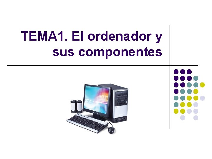 TEMA 1. El ordenador y sus componentes 