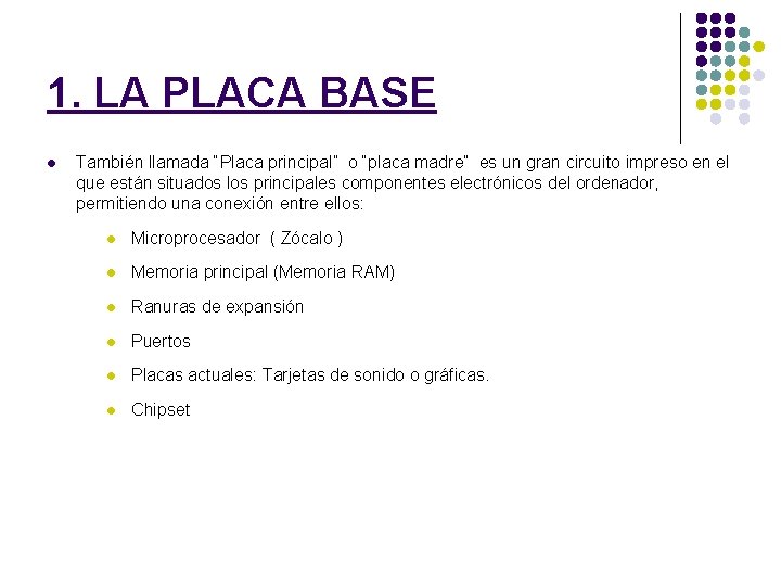 1. LA PLACA BASE l También llamada “Placa principal” o “placa madre” es un