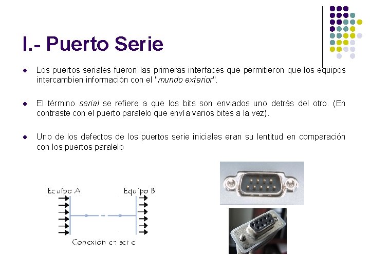 I. - Puerto Serie l Los puertos seriales fueron las primeras interfaces que permitieron