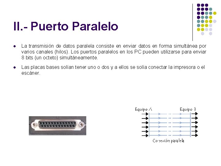 II. - Puerto Paralelo l La transmisión de datos paralela consiste en enviar datos
