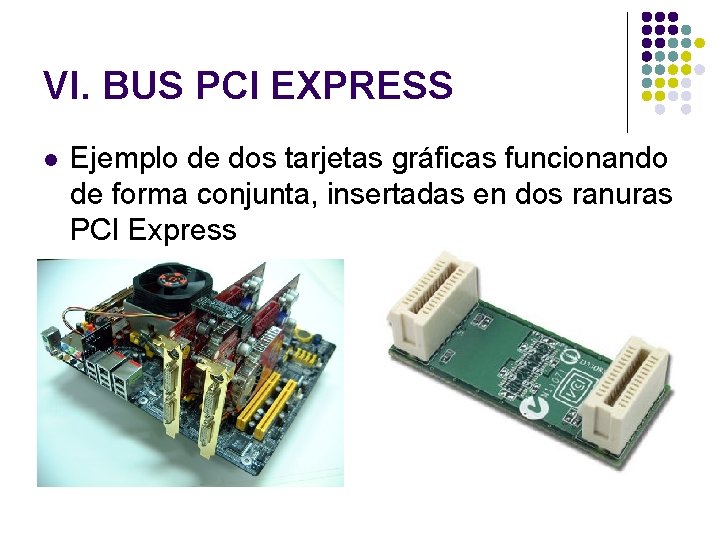 VI. BUS PCI EXPRESS l Ejemplo de dos tarjetas gráficas funcionando de forma conjunta,