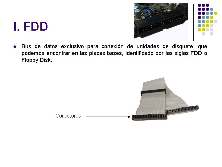 I. FDD l Bus de datos exclusivo para conexión de unidades de disquete, que