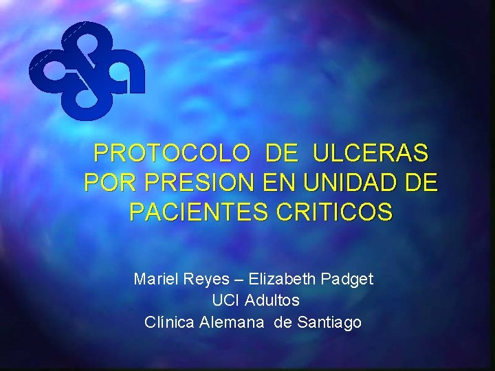 PROTOCOLO DE ULCERAS POR PRESION EN UNIDAD DE PACIENTES CRITICOS Mariel Reyes – Elizabeth