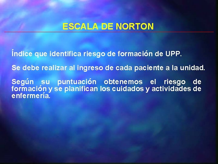 ESCALA DE NORTON Índice que identifica riesgo de formación de UPP. Se debe realizar