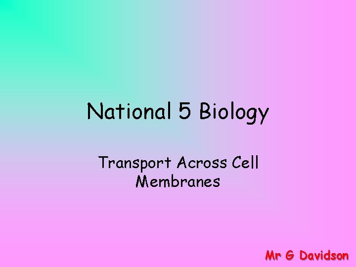 National 5 Biology Transport Across Cell Membranes Mr G Davidson 